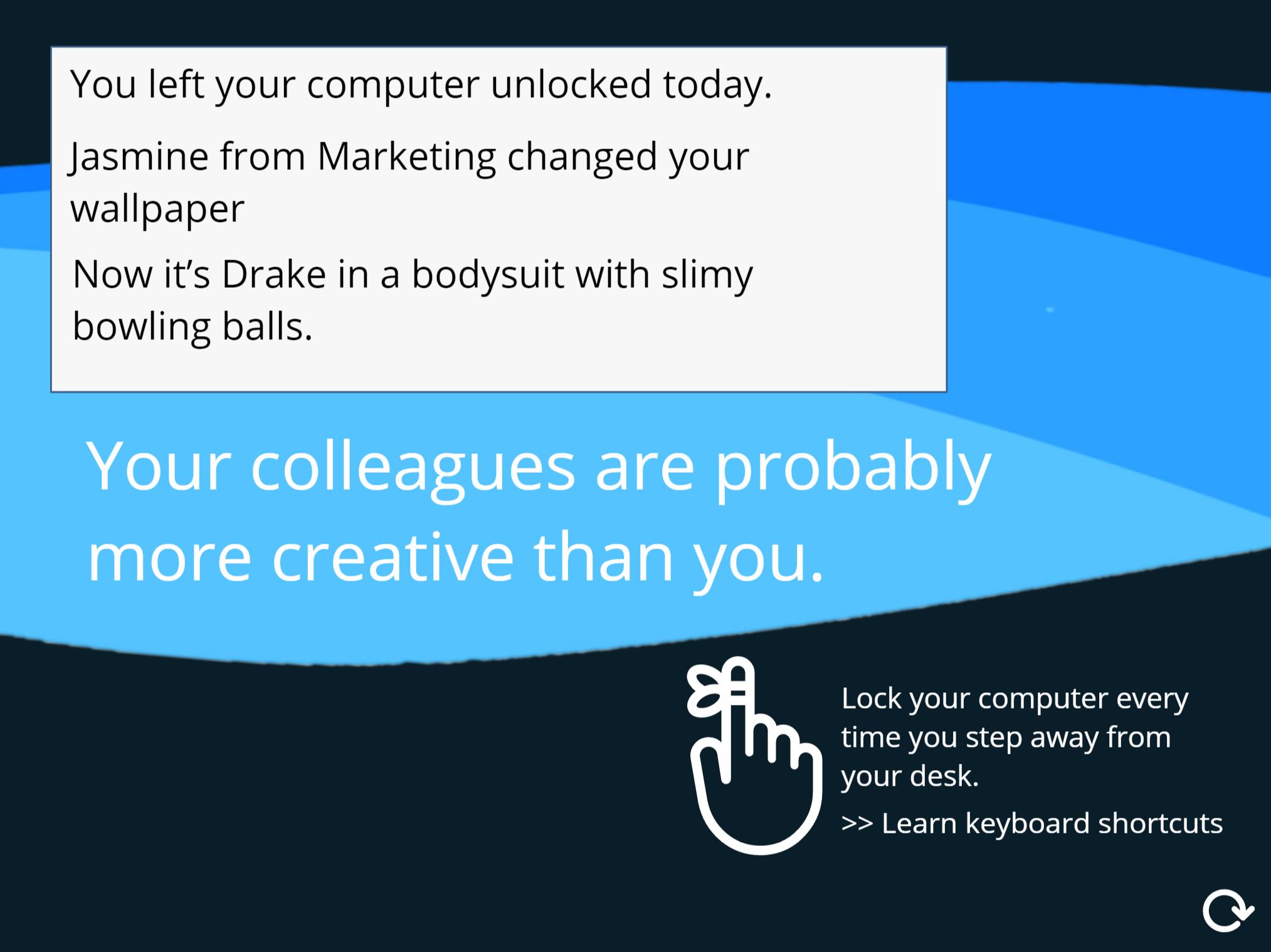The second slide has the punch (your colleagues are probably more creative) and the reminder